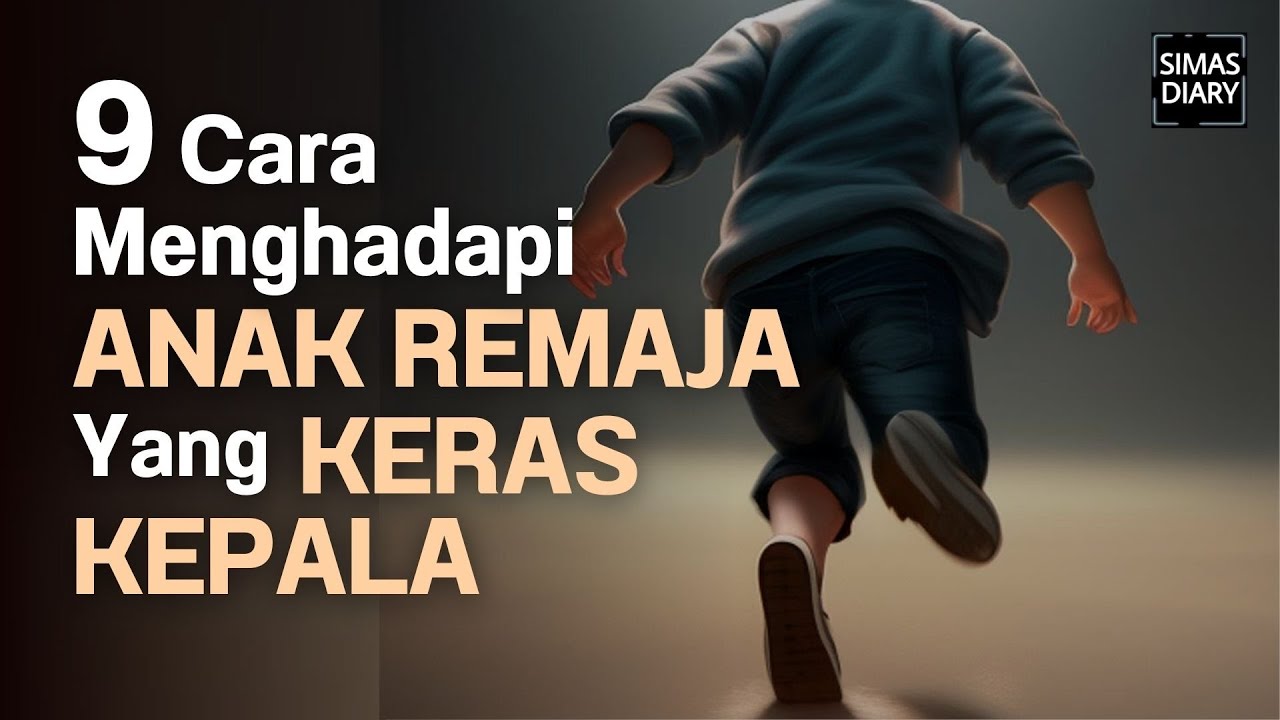9 Cara Menghadapi Anak Remaja Yang KERAS KEPALA