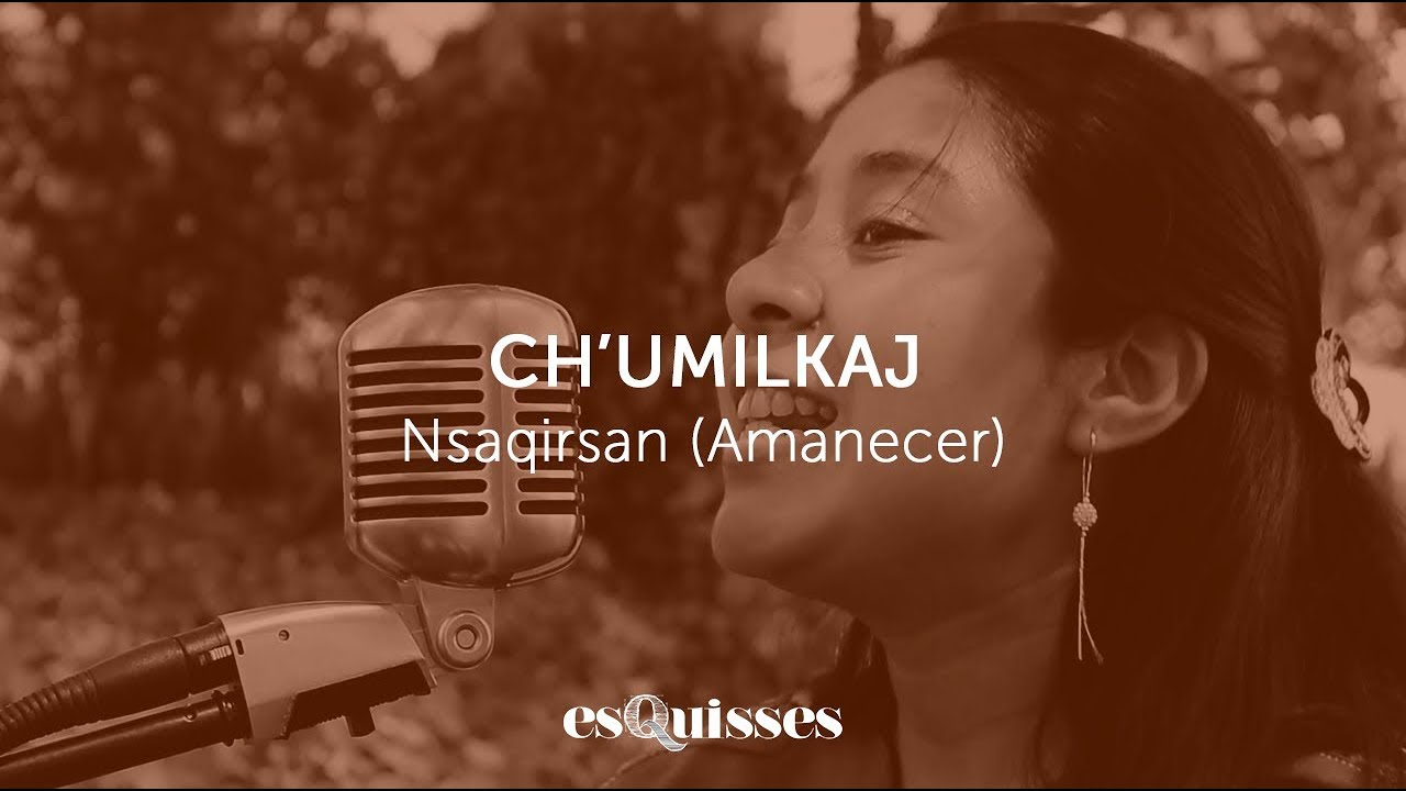 Ch'umilkaj - Nsaqirsan (Amanecer)