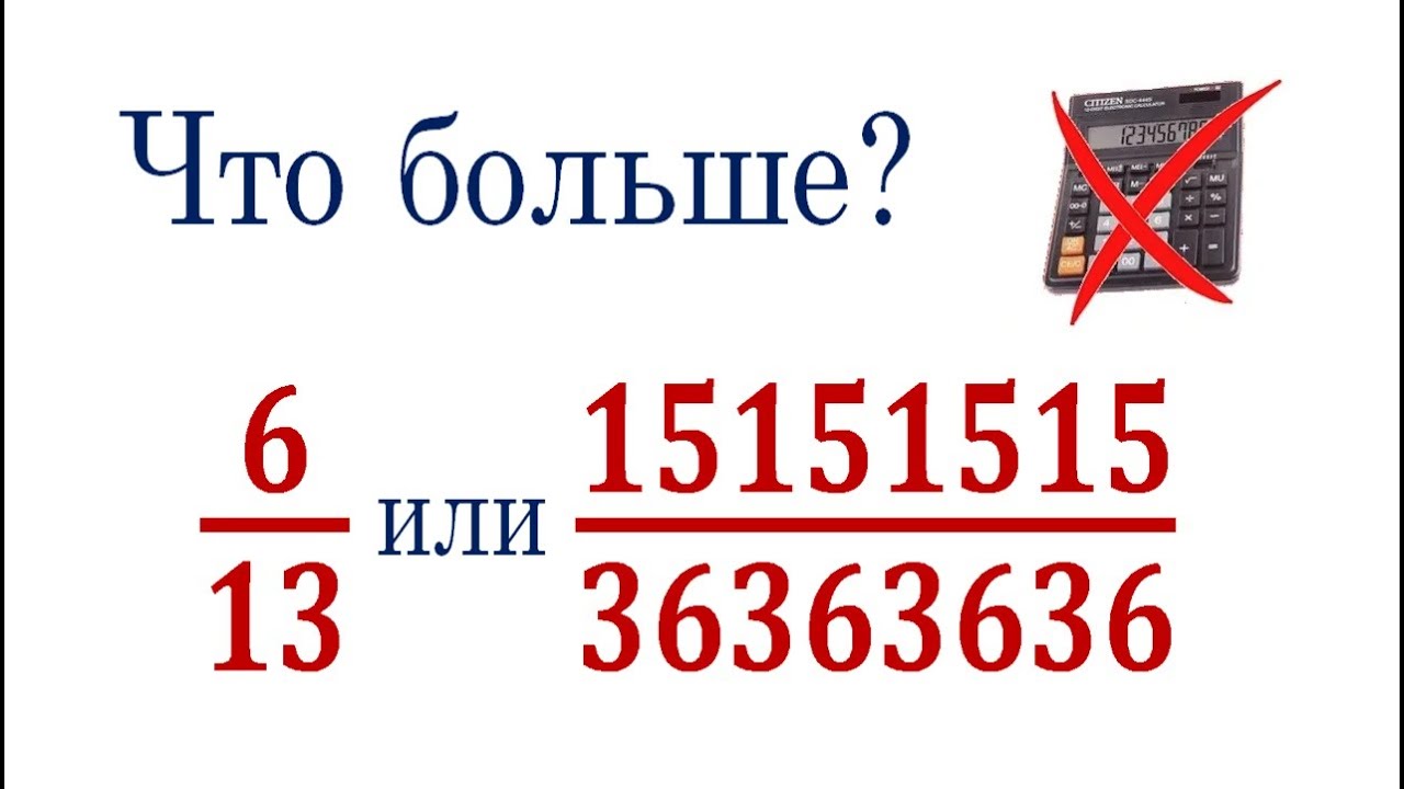 Что больше ➜ 6/13 или 15151515/36363636 ➜ Сравните числа без калькулятора ➜ ДВИ МГУ
