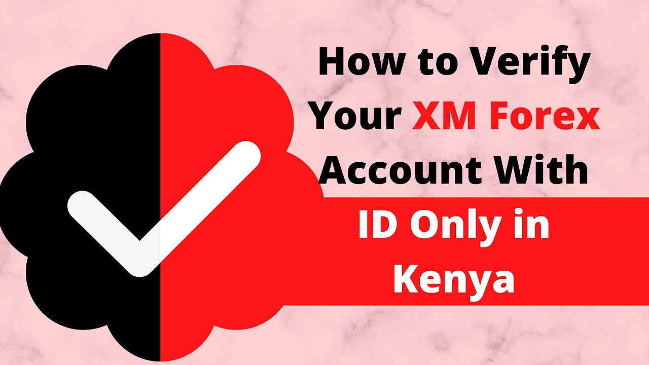How to Verify Your XM Forex Account With ID Only in Kenya
