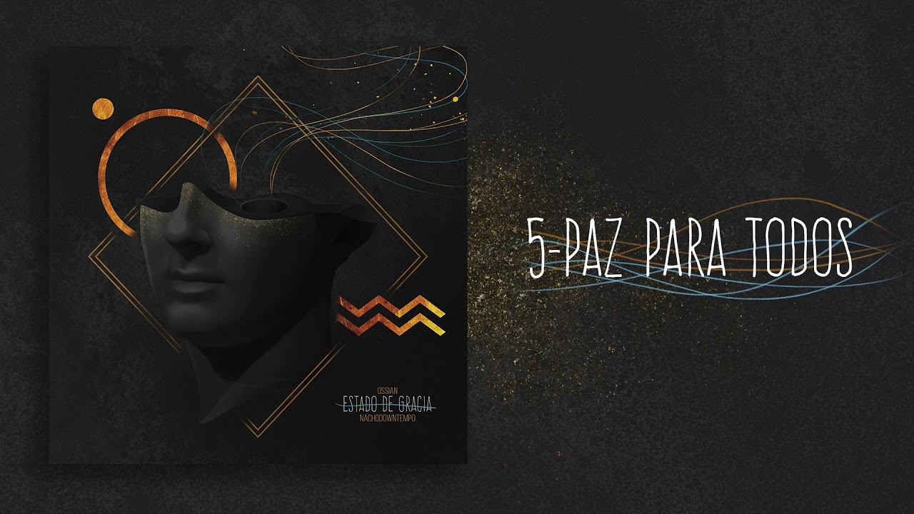 05 - PAZ PARA TODOS (ESTADO DE GRACIA//Ossian & Nachodowntempo)