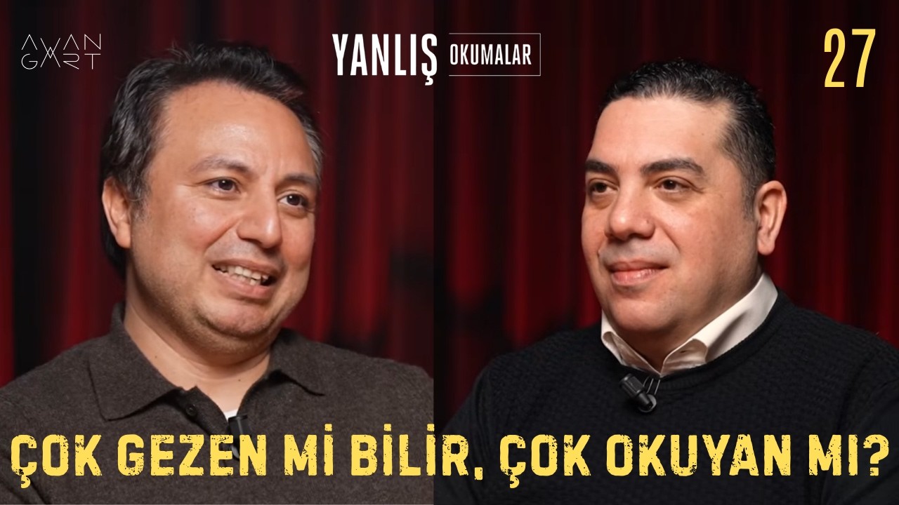 ÇOK GEZEN Mİ BİLİR, ÇOK OKUYAN MI? I Yanlış Okumalar I Yalın Alpay & Gürman Timurhan I 27