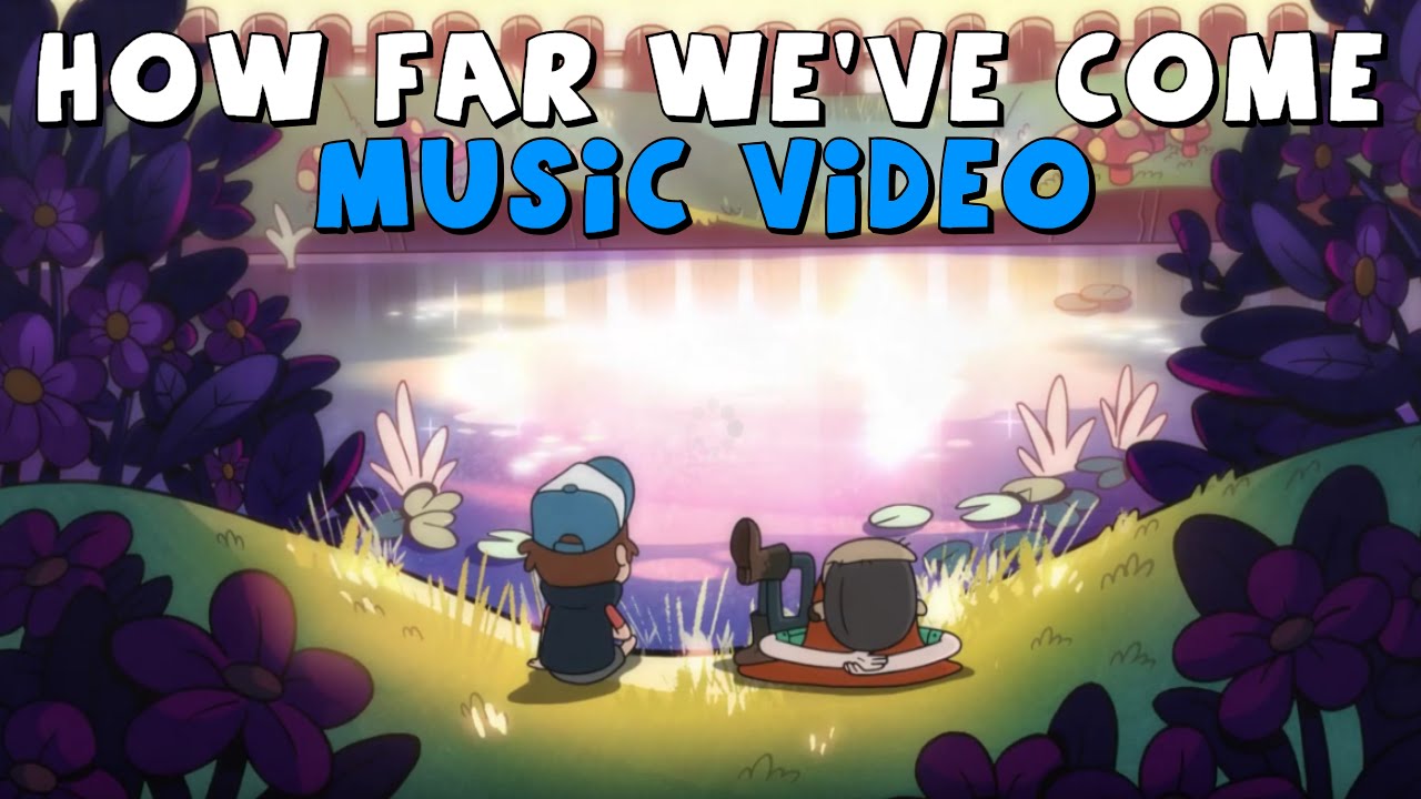 Gravity Falls: How Far We've Come - Music Video