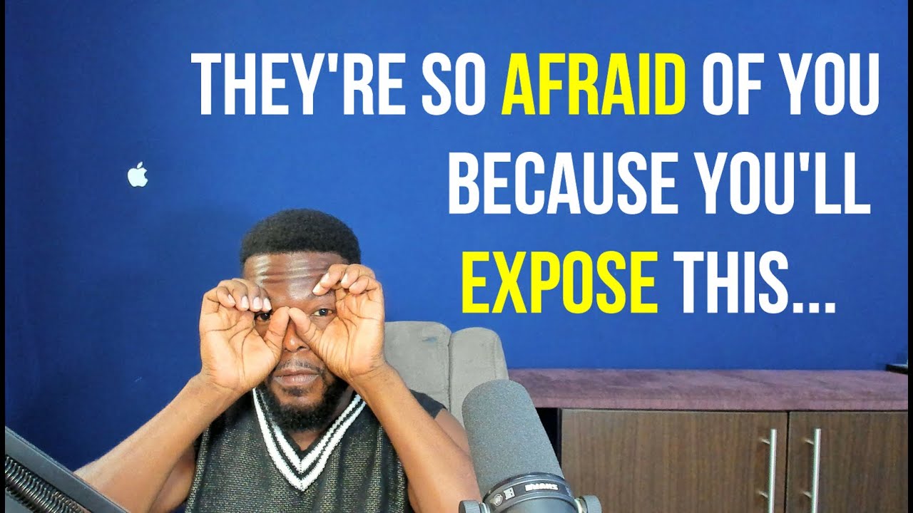 They're So Afraid of You Because You'll Expose This...