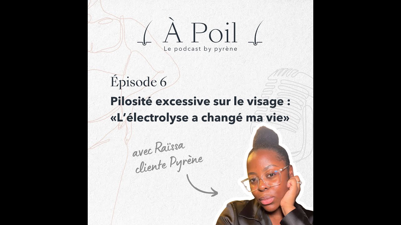 [Épisode 6] Pilosité excessive sur le visage : « L’électrolyse a changé ma vie » - Podcast 