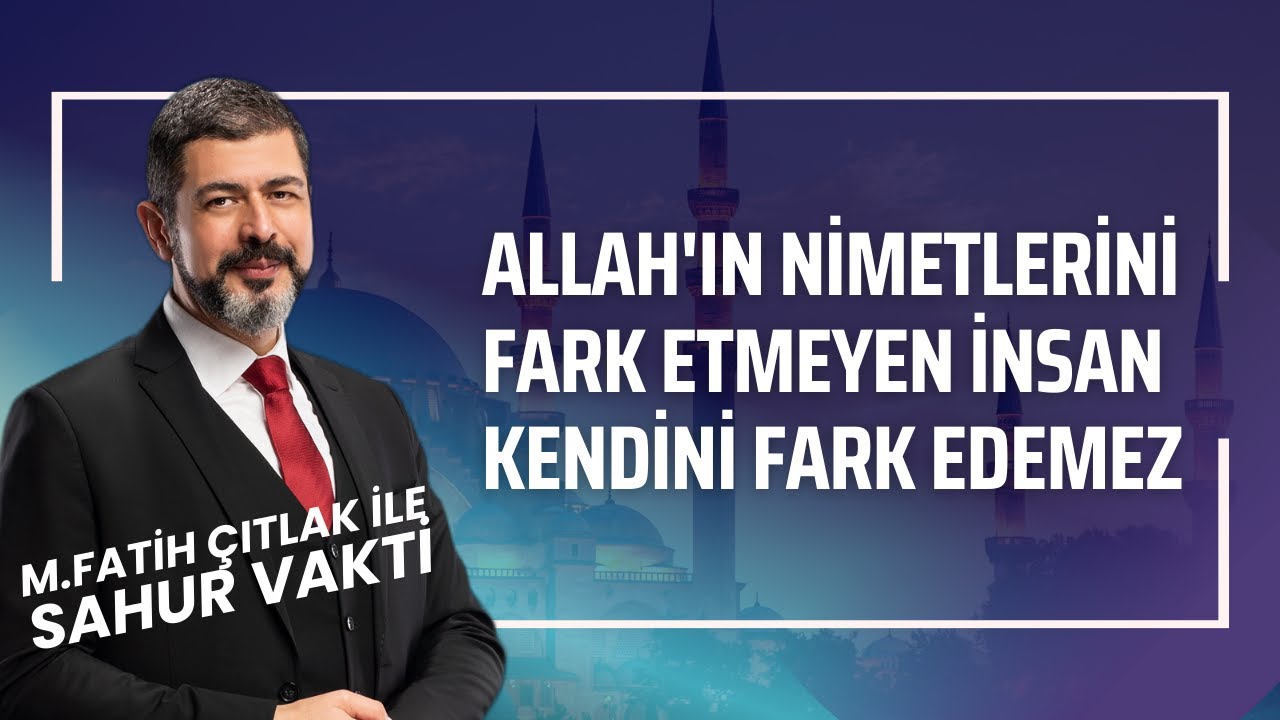 Allah'ın (cc) Nimetlerini Fark Etmeyen İnsan Kendini Fark Edemez I M. Fatih Çıtlak #fatihçıtlak