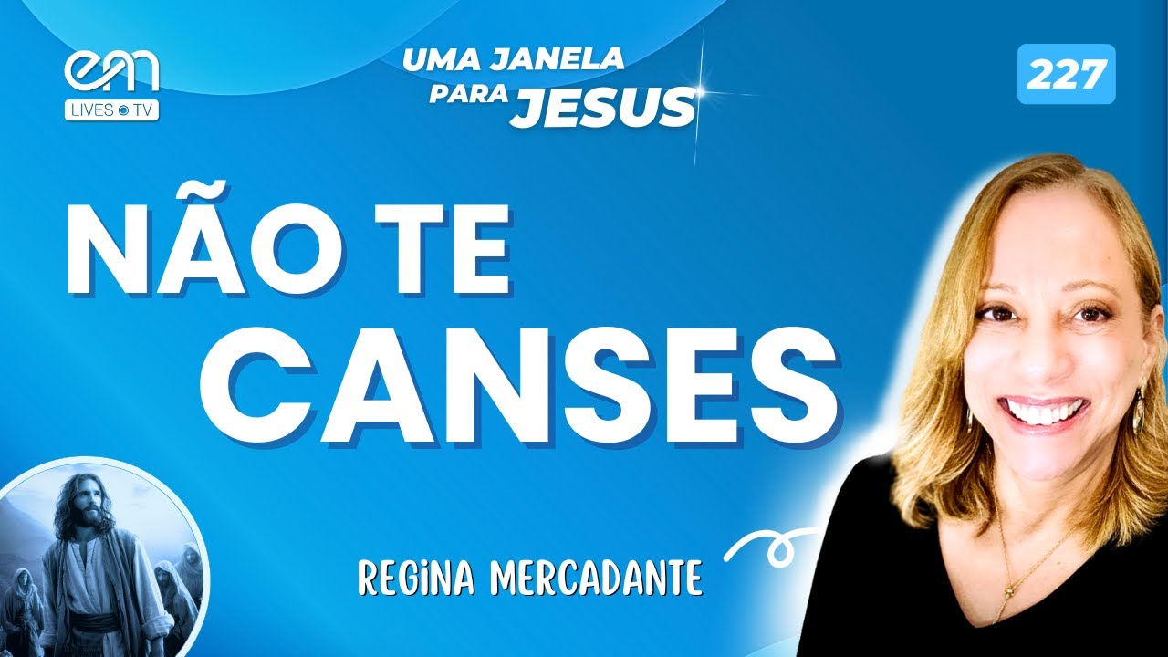 NÃO TE CANSES  | Uma Janela para Jesus #227 | Regina Mercadante | Fonte Viva | Emmanuel