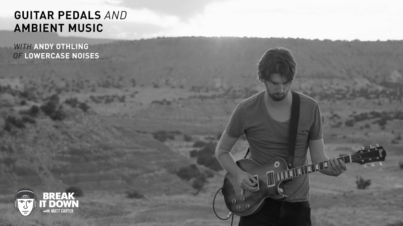 Guitar Pedals and Ambient Music with Andy Othling of Lowercase Noises