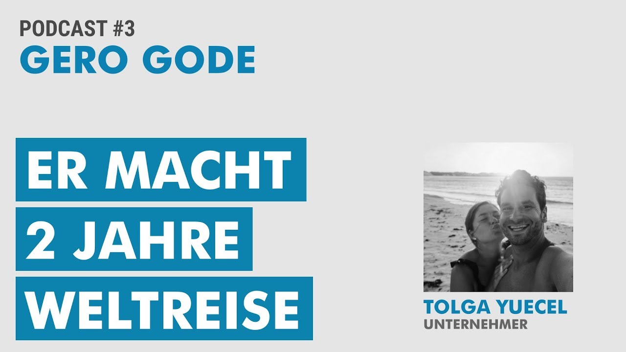 Unternehmer macht 2 Jahre Weltreise | Tolga Yuecel im Gero Gode Podcast