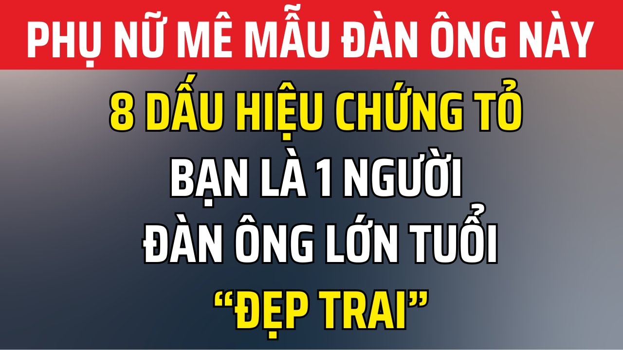 8 Dấu Hiệu Cho Thấy Bạn Càng Già Càng ĐẸP TRAI, Mà Bạn Không Hề Hay Biết!
