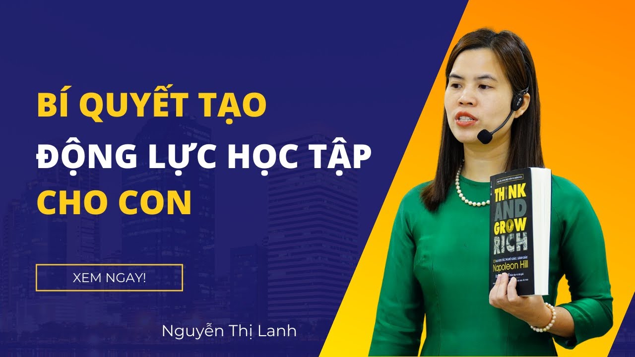 Bí quyết tạo động lực học tập cho con mà cha mẹ nào cũng nên biết | Nguyễn Thị Lanh