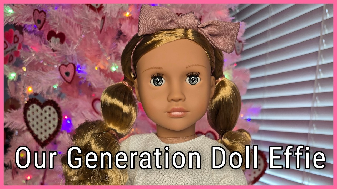 Our Generation Doll Effie- Unbox, Compare With Teagan, and Redress in All Heart