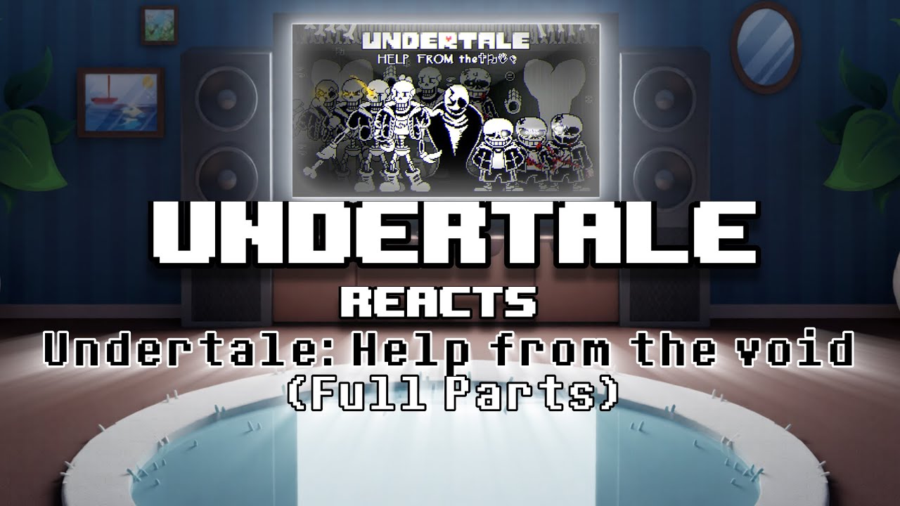 Undertale reacts Help from the void (FULL PARTS)