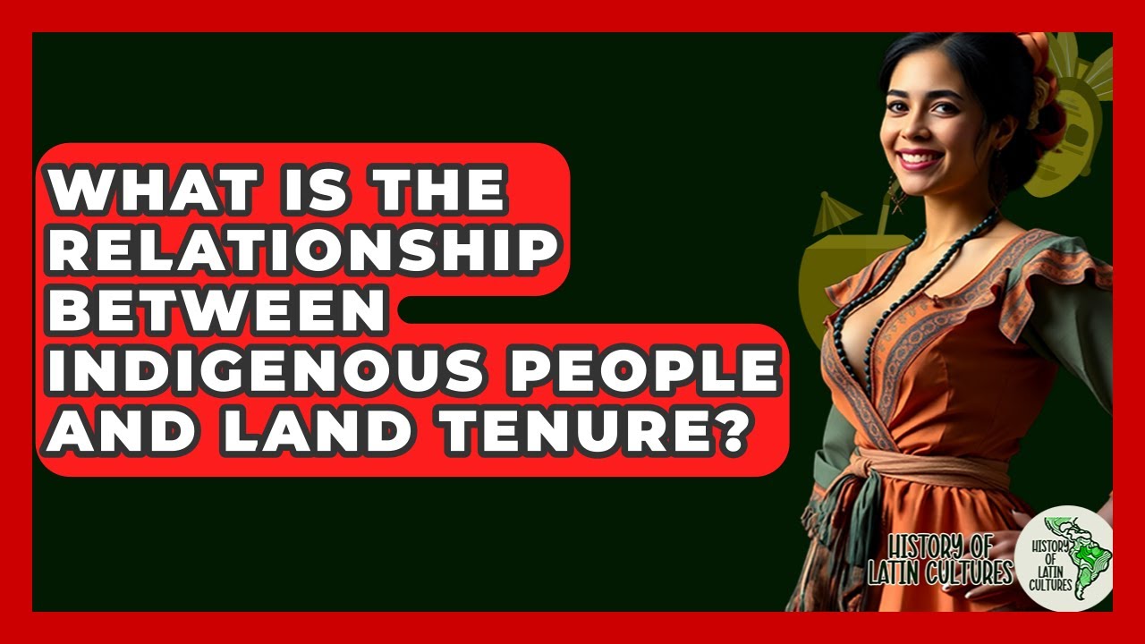 What Is The Relationship Between Indigenous People And Land Tenure? - History Of Latin Cultures