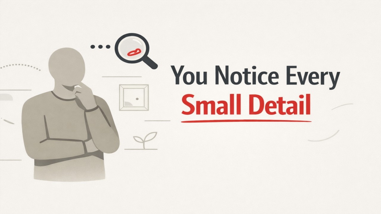 Why You Notice Tiny Details (It's a Sign of Deep Empathy)
