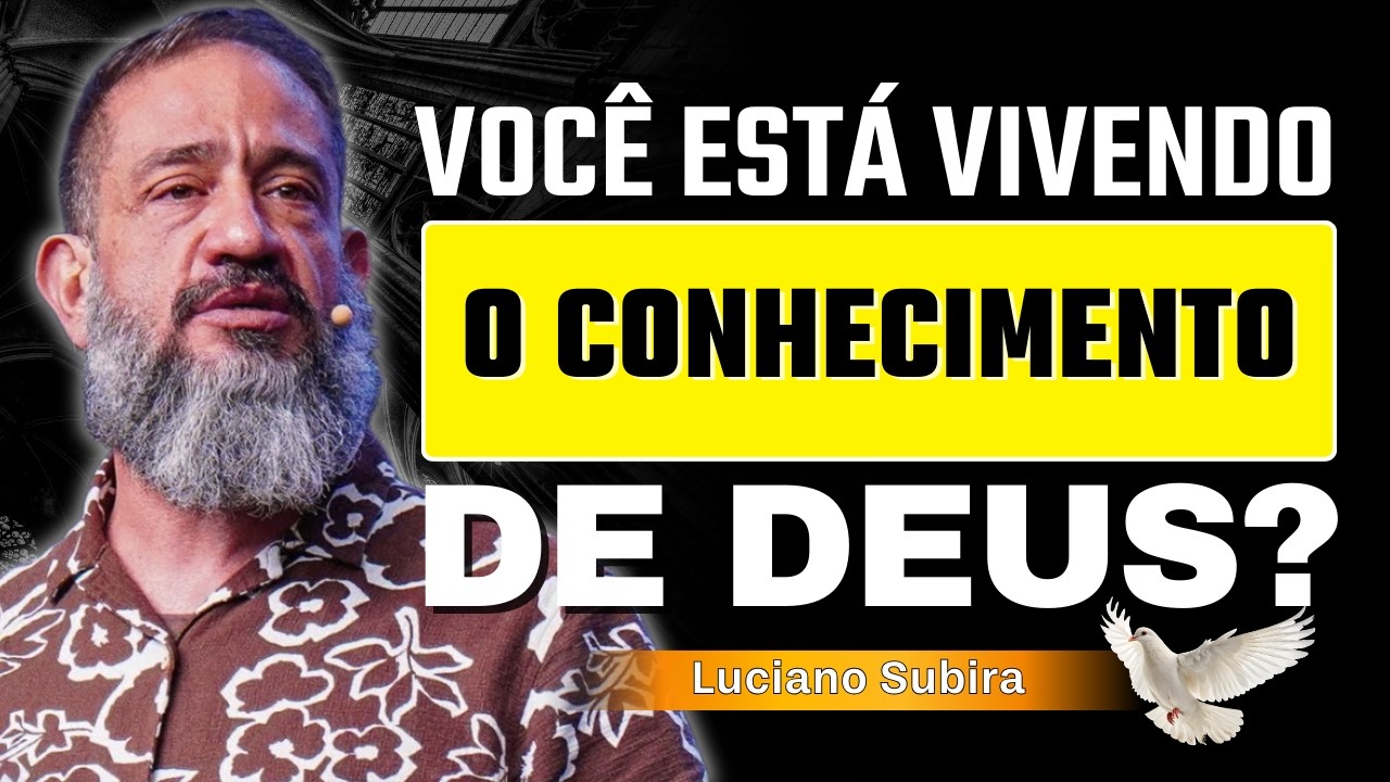 Você Está Vivendo o Conhecimento de Deus ou Apenas Conhecendo Sobre Ele? | Luciano Subirá