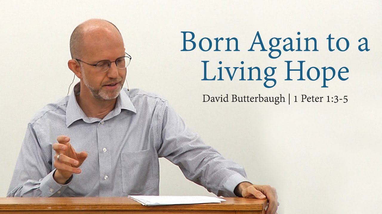 Born Again to a Living Hope (1 Peter 1:3-5) - David Butterbaugh