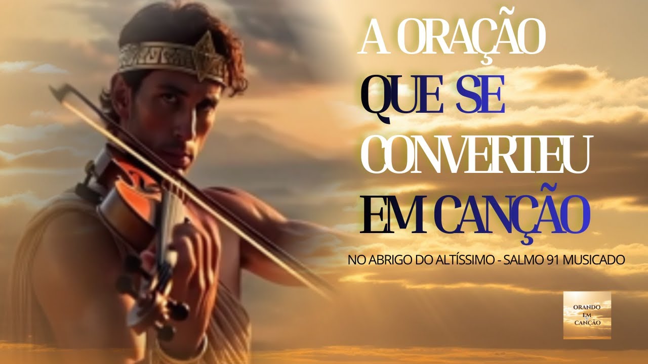 A ORAÇÃO QUE SE TORNOU CANÇÃO -  No Abrigo do Altíssimo - Salmo 91 Musicado
