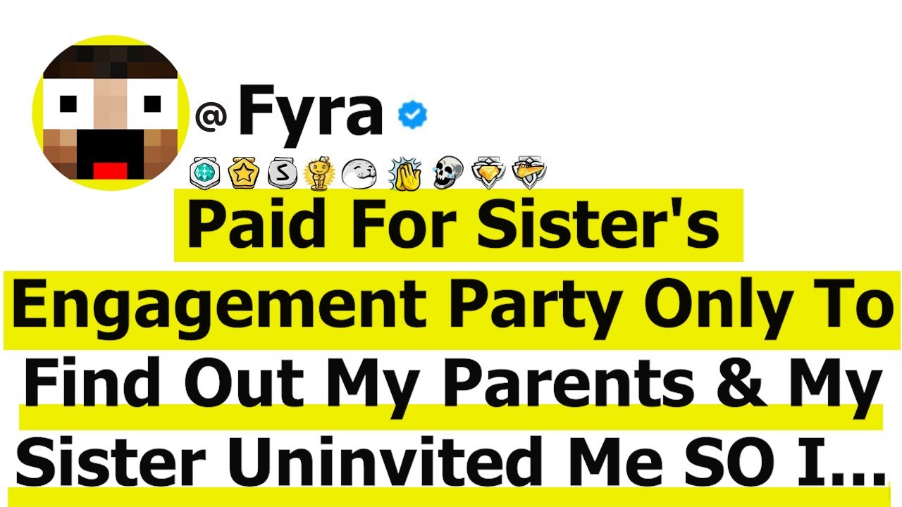 Paid For Sister's Engagement Party Only To Find Out My Parents & My Sister Uninvited Me SO I...