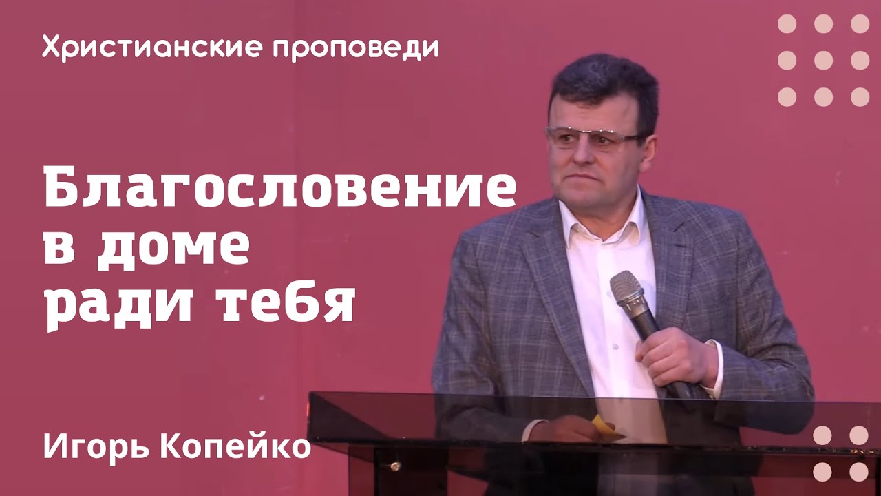 Благословение в доме ради тебя | Игорь Копейко | Христианские проповеди