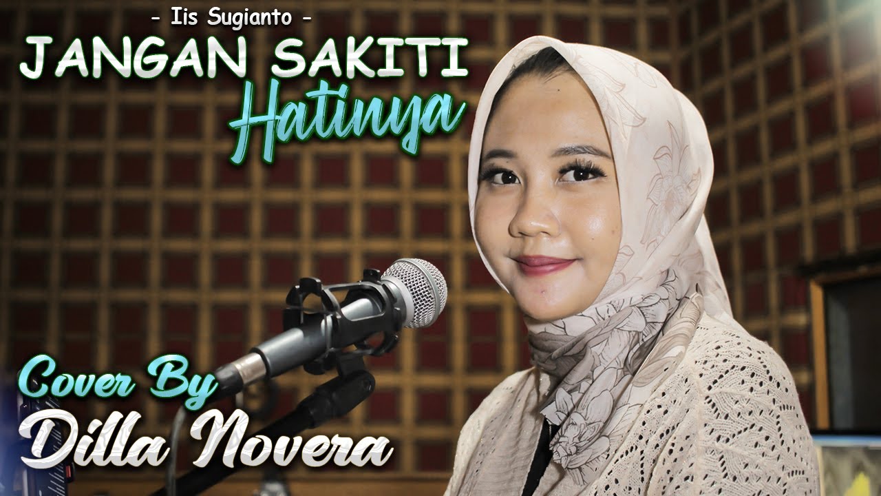 JANGAN SAKITI HATINYA - IIS SUGIANTO COVER BY DILLA NOVERA