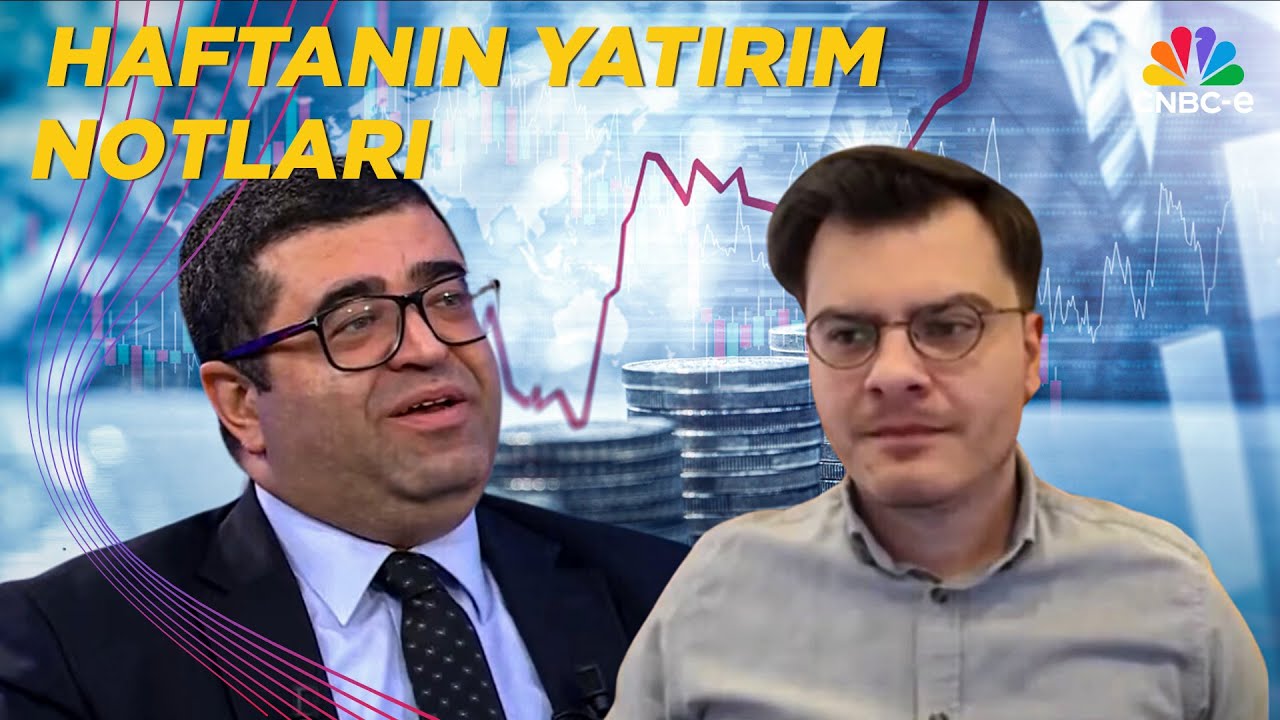 Haftanın Yatırım Notları | Yatırıma Dair Görüşler