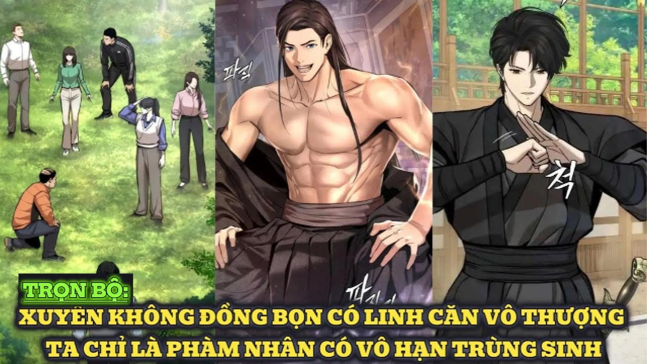 XUYÊN KHÔNG ĐỒNG BỌN CÓ LINH CĂN VÔ THƯỢNG TA LÀ PHÀM NHÂN CÓ VÔ HẠN TRÙNG SINH TRỌN BỘ