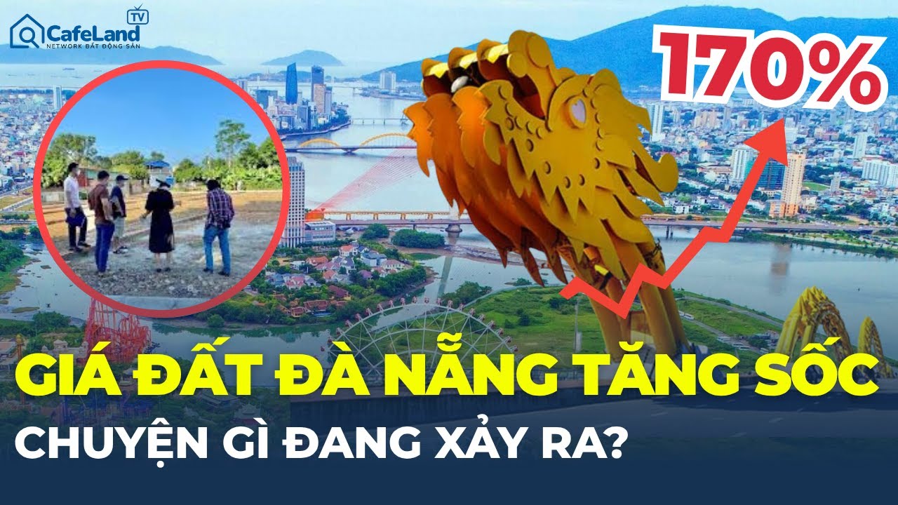 GIÁ ĐẤT ĐÀ NẴNG BẤT NGỜ TĂNG SỐC, có nơi vọt đến 170% – Chuyện gì đang xảy ra? | CafeLand