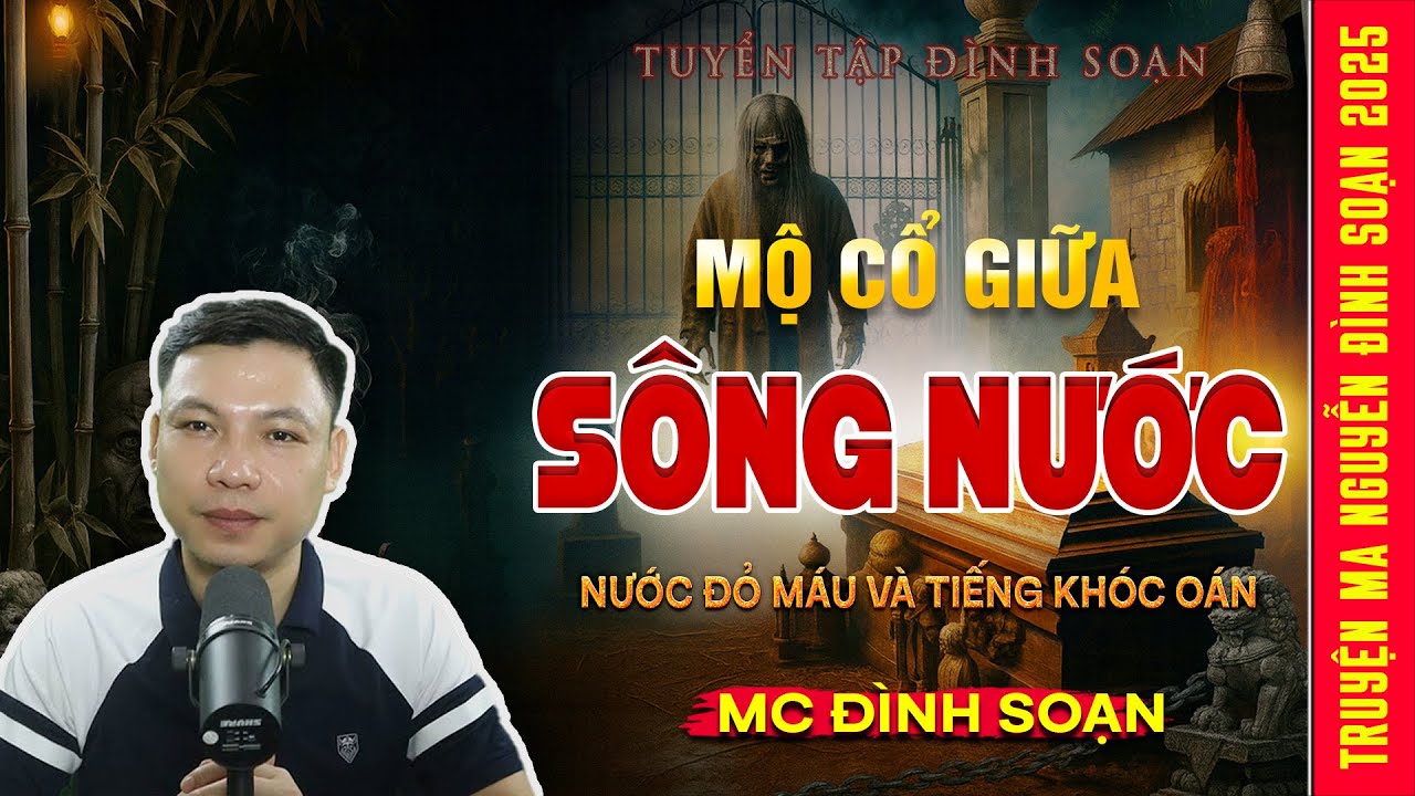 Mộ Cổ Giữa Sông Nước – Nước Đỏ Máu Và Tiếng Khóc Oán | Truyện Ma Kinh Dị - Tuyển Tập MC Đình Soạn