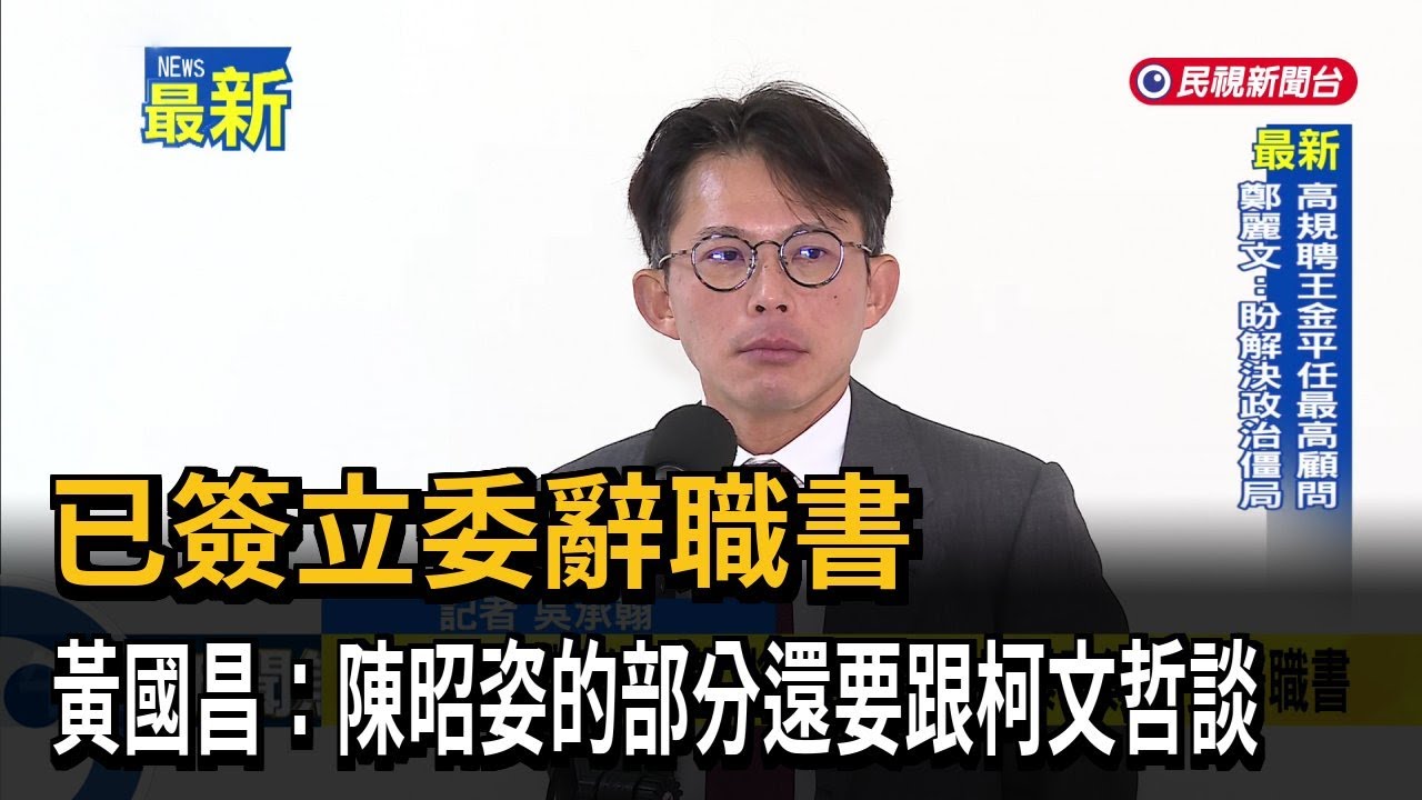 已簽立委辭職書 黃國昌：陳昭姿的部分還要跟柯文哲談－民視新聞