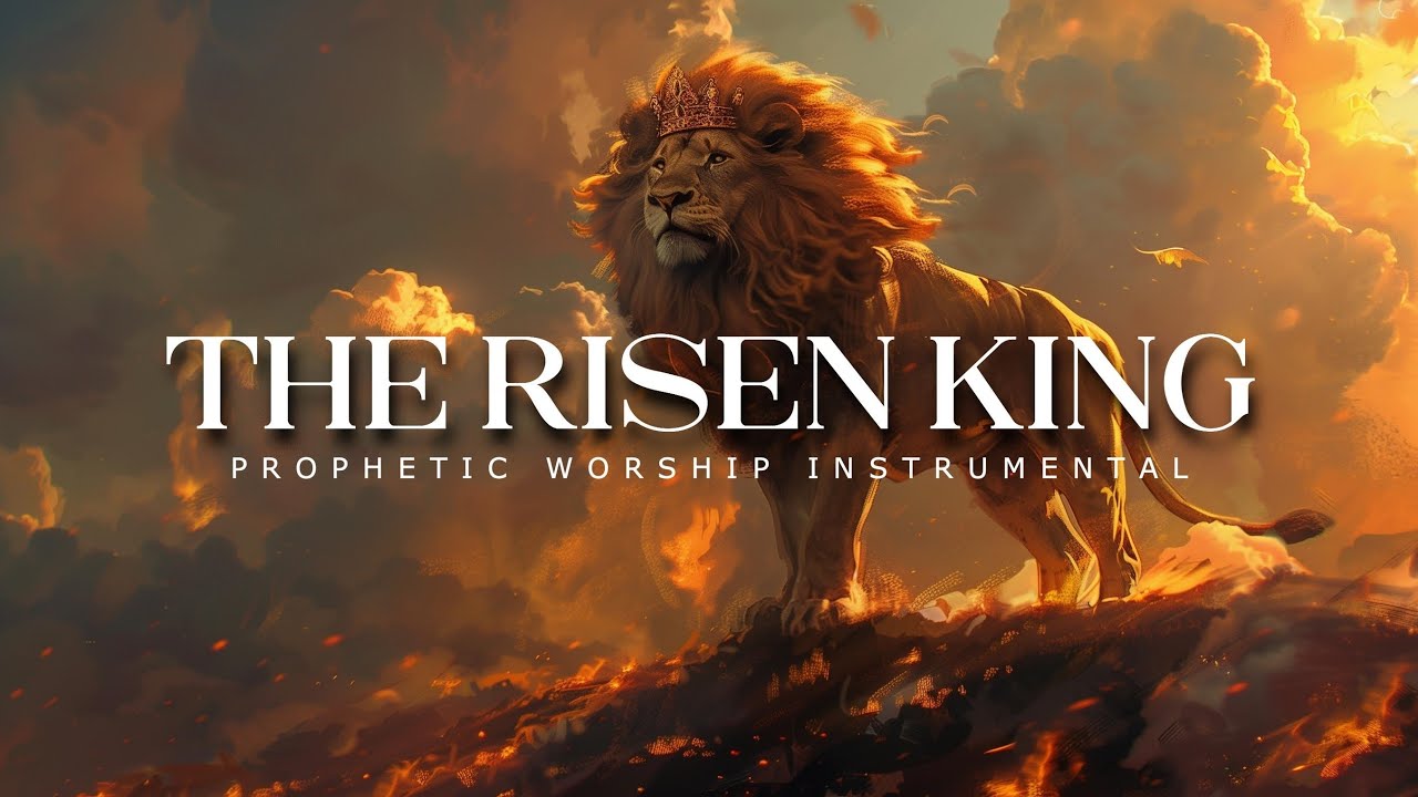 The Risen King: Powerful Prophetic Worship Music