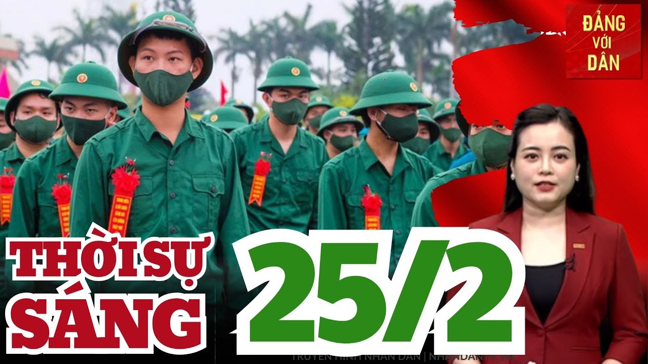 Tin tức mới nhất: Hôm nay 25/2, tuổi trẻ 30 tỉnh thành lên đường nhập ngũ | Đảng với Dân
