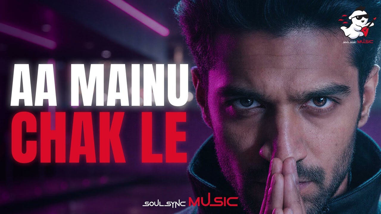 Aa Mainu Chak Le | Punjabi Song | Party Song | SoulSync Music