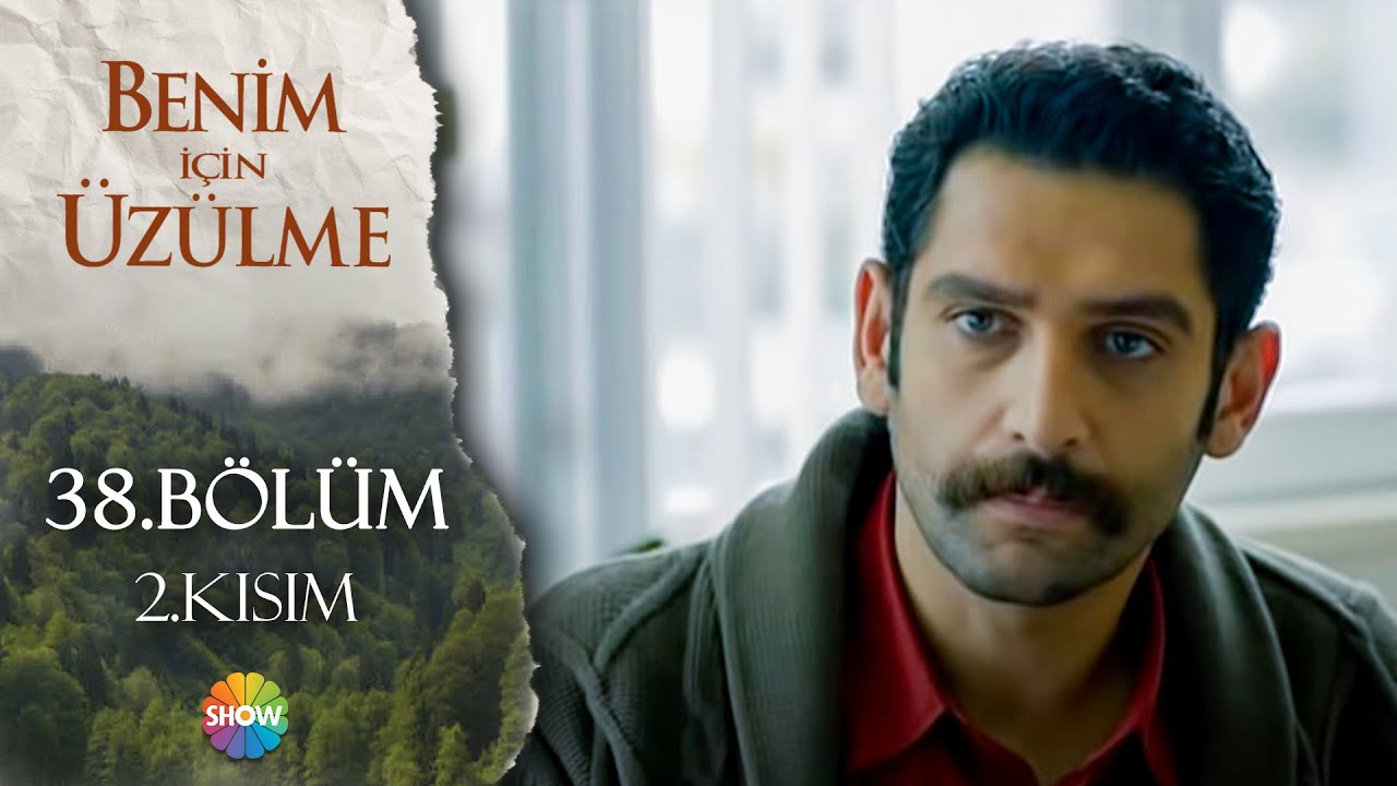 Benim İçin Üzülme 38. Bölüm 2.Kısım