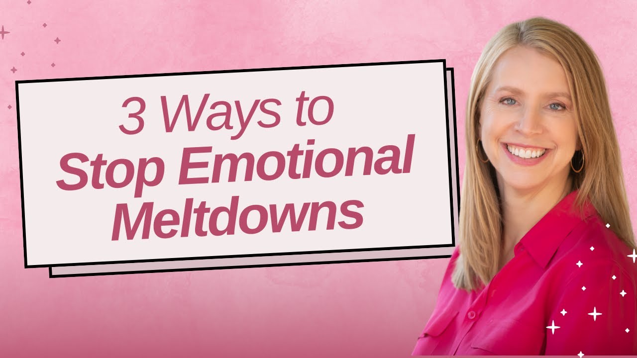 3 Ways to Stop Emotional Meltdowns