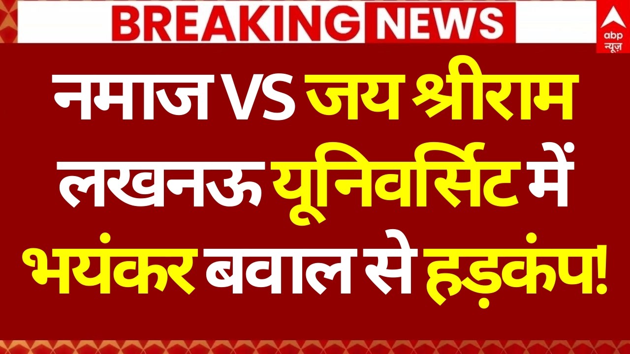 LIVE: नमाज Vs जय श्रीराम, लखनऊ यूनिवर्सिट में भयंकर बवाल से हड़कंप! | Namaz Controversy
