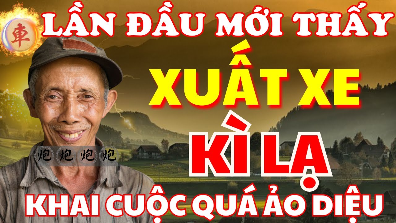 [ Cờ Tướng ] Xuất Xe Hiểm Ác Của Ông Lão Bắc Kạn Thế Này Rất Hiếm Được Xem