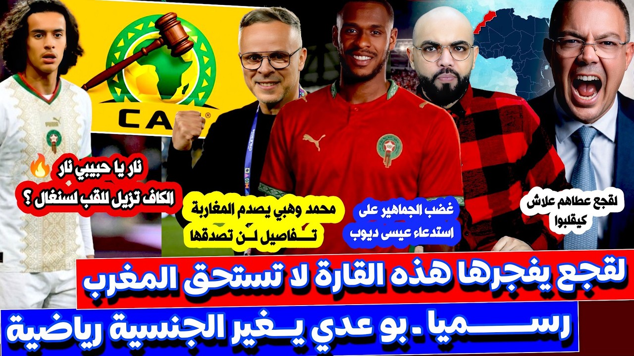 عاجل الكاف تقلب الطاولة على السنغال و لقجع ينتصر و بوعدي رسيما يغير الجنسية و وهبي يصـ دم المغاربة