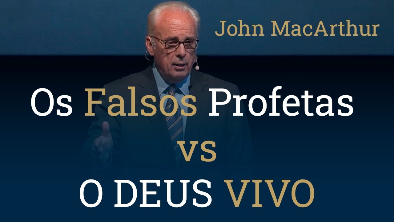 Os Falsos Profetas vs O Deus Vivo - John MacArthur