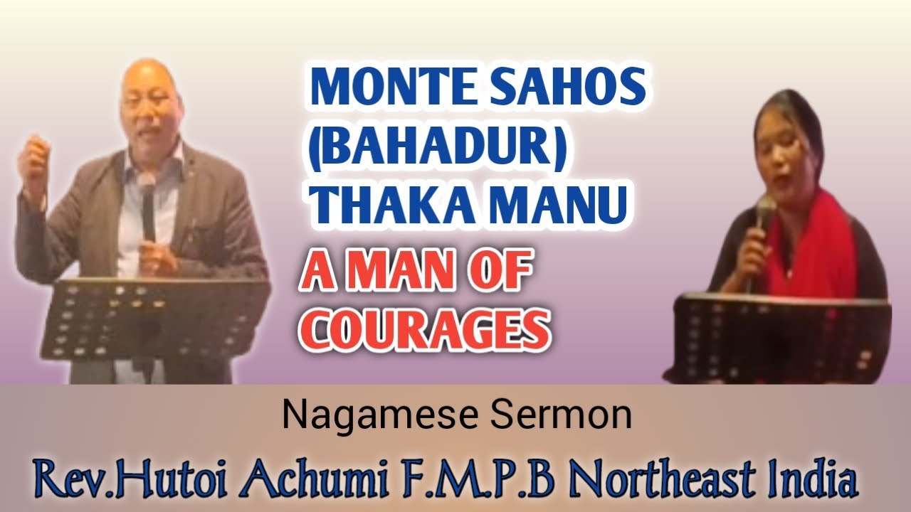 A MAN OF COURAGES /MONTE SANOS/(BAHADUR) THAKA MANU Nagamese Sermon by Rev.Hutoi Achumi F.M.P.B. NEI
