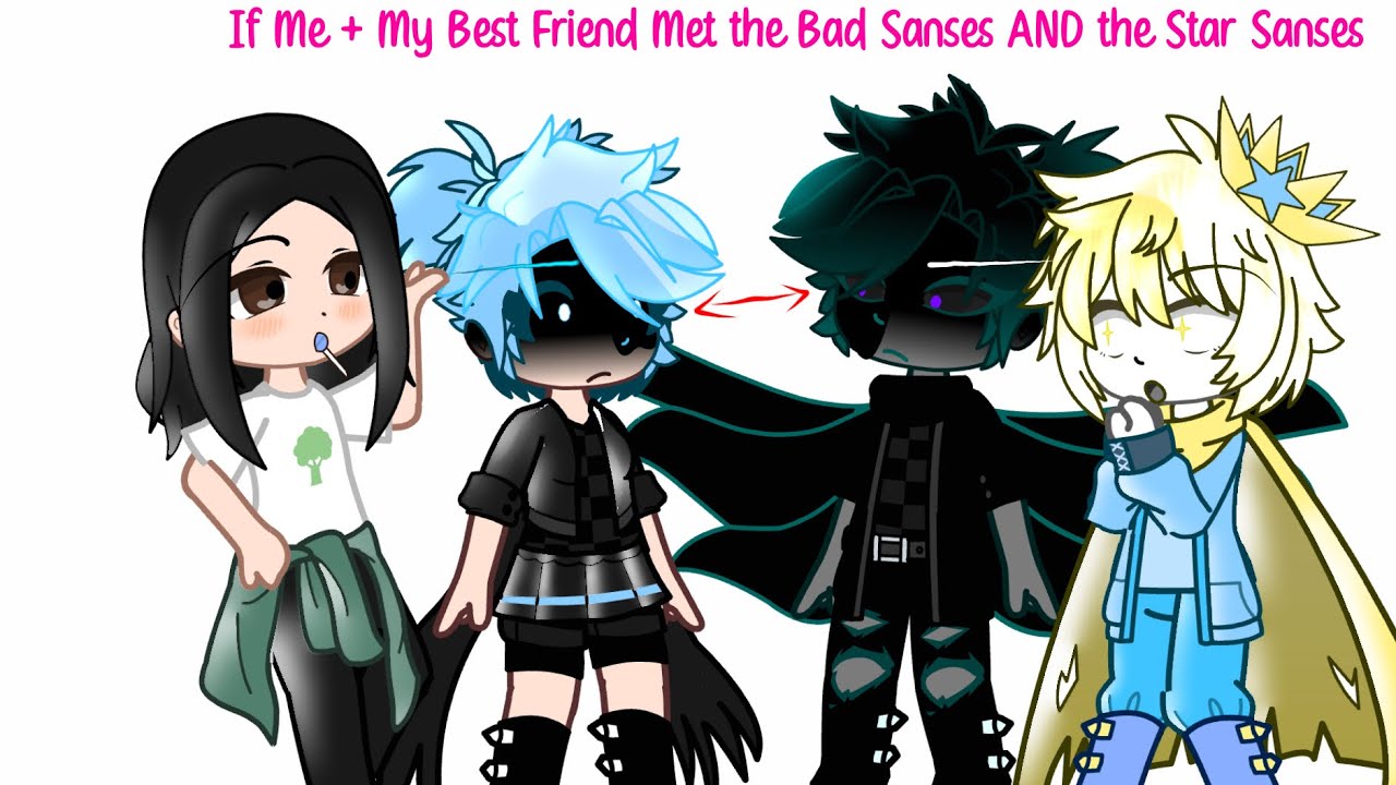If Me and my Bestie met The Bad Sanses + The Star Sanses (this is only part one, y’all chill)