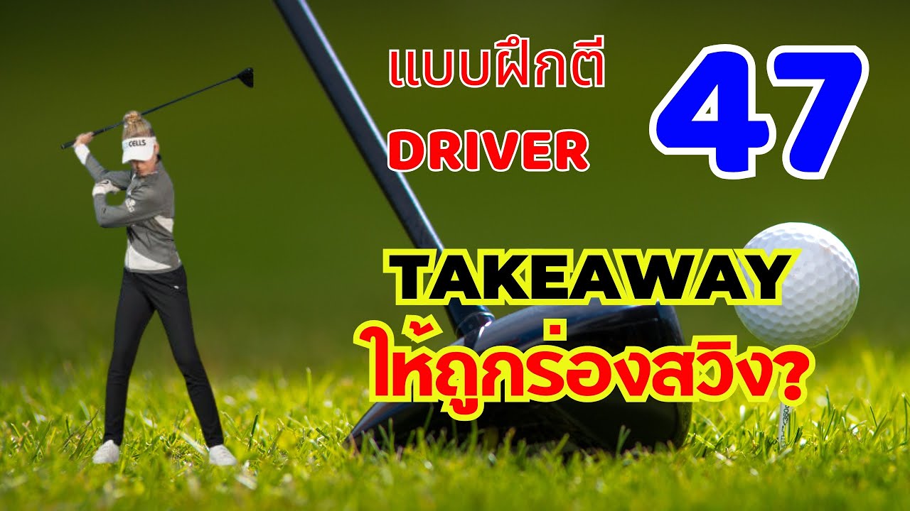 แบบฝึกตีไดร์ฟเวอร์47  Takeaway ให้ถูกร่องสวิงทำ