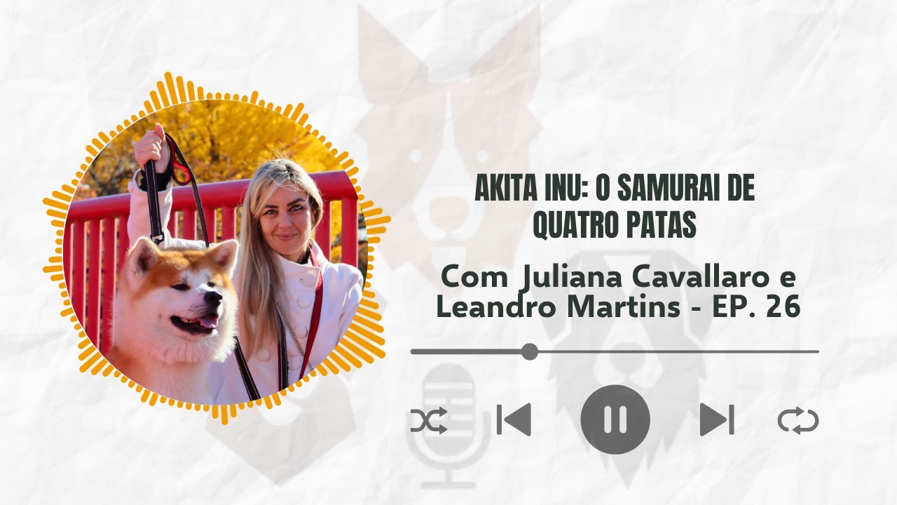 AKITA INU: O SAMURAI DE QUATRO PATAS. Com Juliana Cavallaro e Leandro Martins - EP. 26
