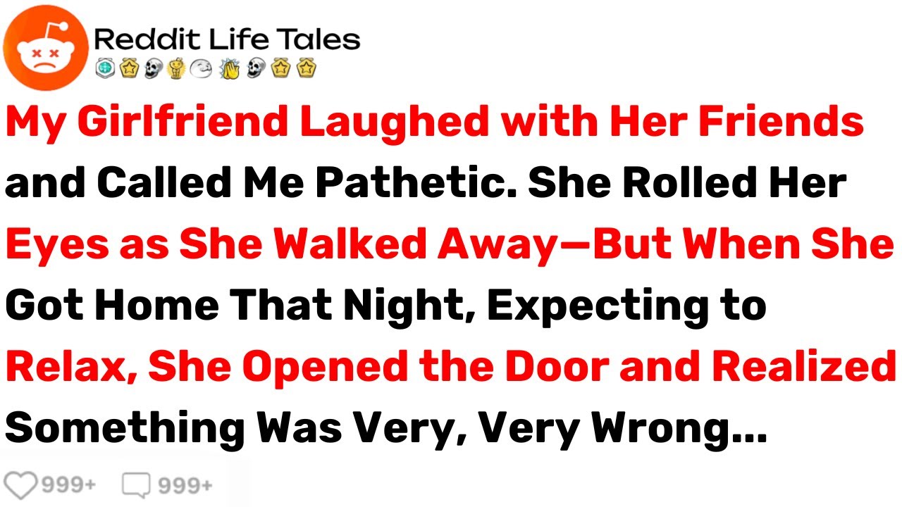My Girlfriend Laughed With Her Friends And Called Me Pathetic. She Walked... - Best Reddit Stories