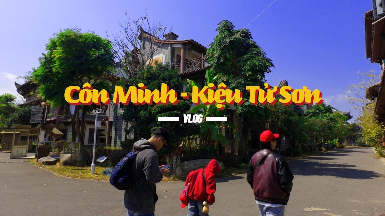 vlog 01: [Côn Minh - Kiệu Tử Sơn] Day 01| Khởi động di chuyển tới Côn Minh