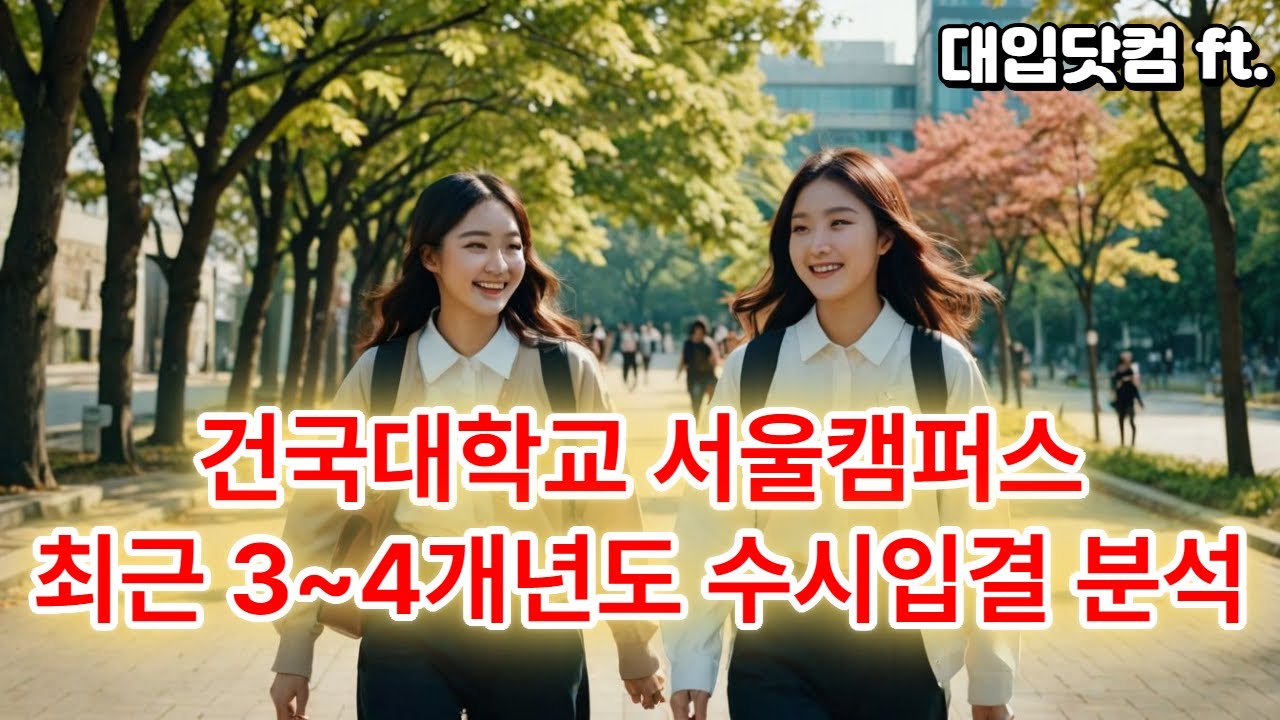 건국대학교 수시등급 컷 등 최근 3~4개년도 수시입결 분석, 건국대 수시모집 학생부교과전형 학생부종합전형 입시결과 총정리