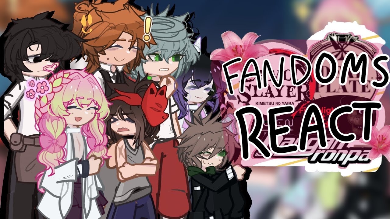 Fandoms react to eachother! || INTRODUCTION! || || FNAF, KNY, DANGANRONPA, DEADPLATE, ALIEN STAGE ||