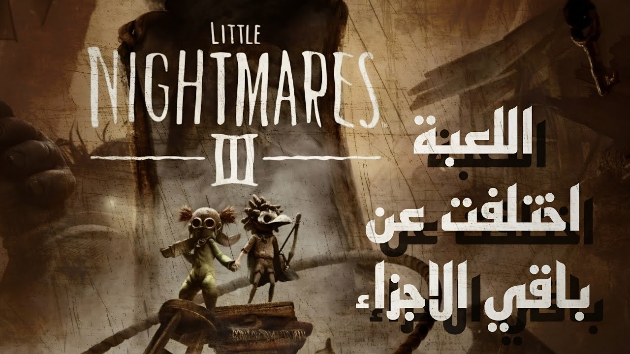 كوابيس صغيرة 3 : اللعبة صارت اوسع Little Nightmares 3
