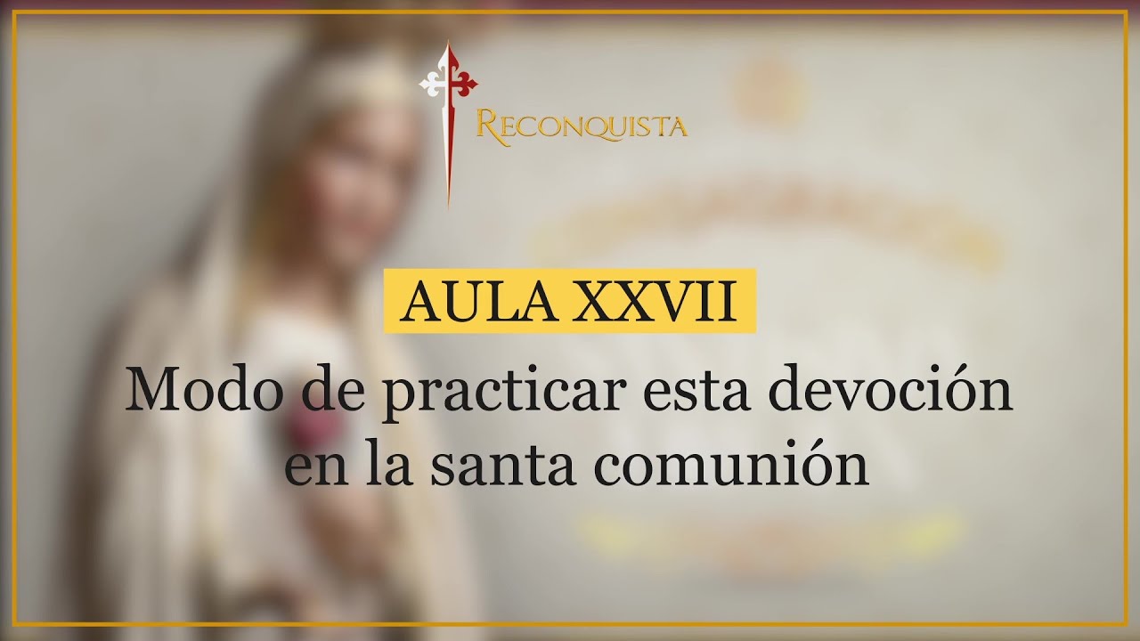 Lecci&oacute;n 27: Modo de practicar esta devoci&oacute;n en la santa comuni&oacute;n.