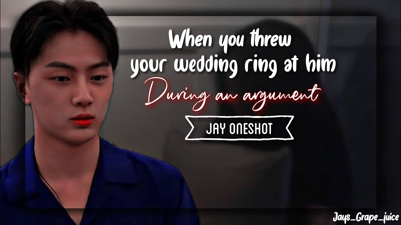 Jay Oneshot ||When you threw your wedding ring at him during an argument|| Enhypen Oneshot